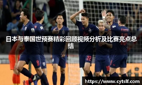 日本与泰国世预赛精彩回顾视频分析及比赛亮点总结
