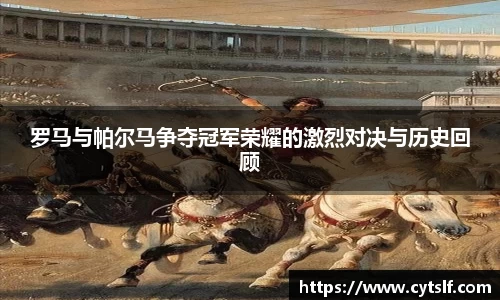 罗马与帕尔马争夺冠军荣耀的激烈对决与历史回顾